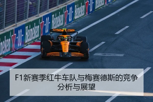 F1新赛季红牛车队与梅赛德斯的竞争分析与展望