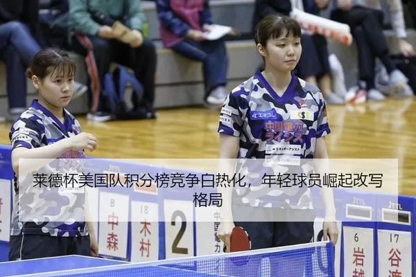 莱德杯美国队积分榜竞争白热化，年轻球员崛起改写格局