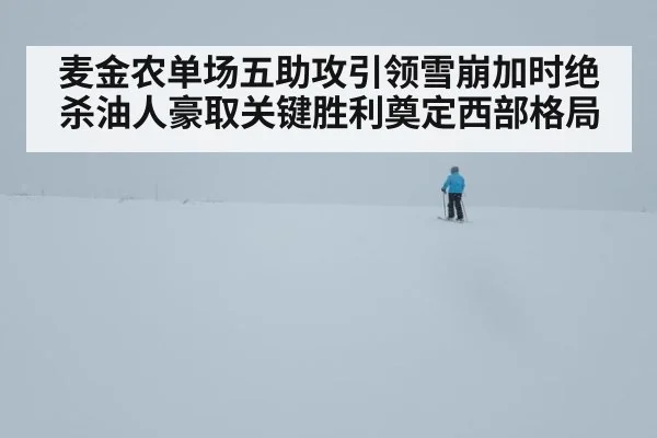 麦金农单场五助攻引领雪崩加时绝杀油人豪取关键胜利奠定西部格局